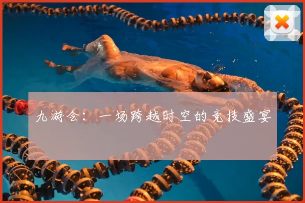 九游会：一场跨越时空的竞技盛宴
